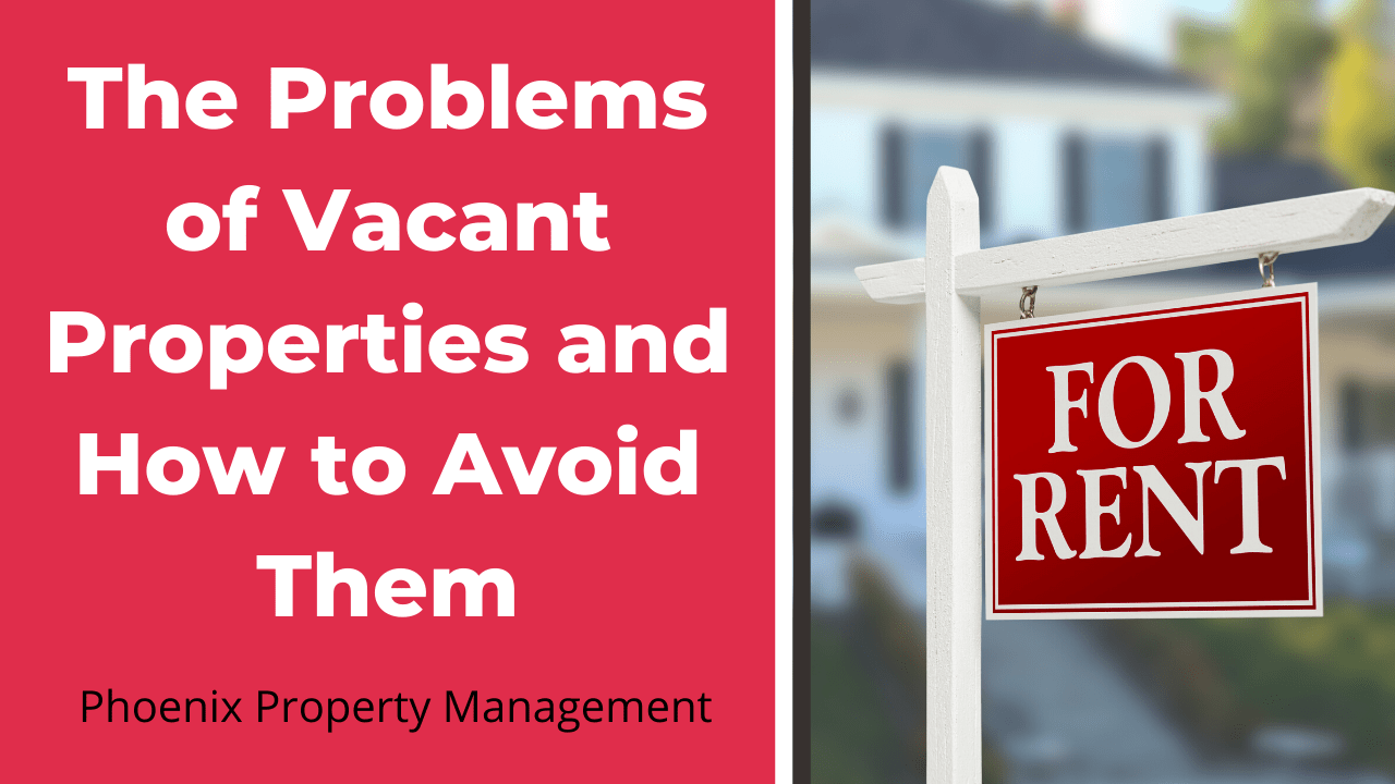 The Problems of Vacant Properties and How to Avoid Them | Phoenix Property Management